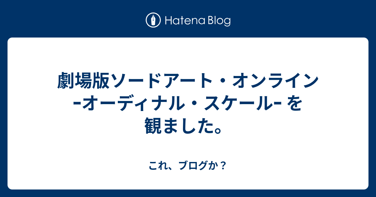 劇場版ソードアート オンライン ｰオーディナル スケールｰ を観ました これ ブログか