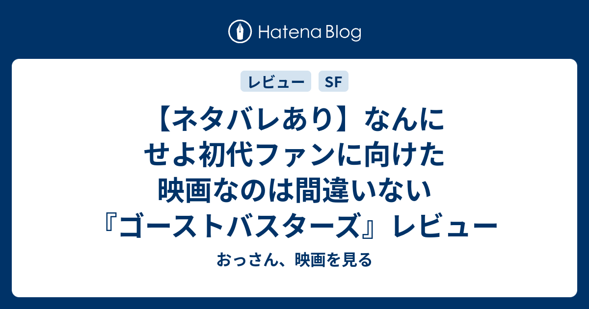 ネタバレあり なんにせよ初代ファンに向けた映画なのは間違いない ゴーストバスターズ レビュー おっさん 映画を見る