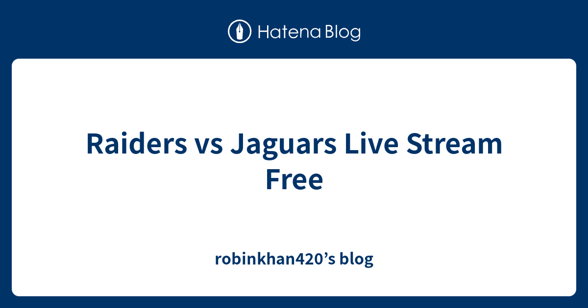 Raiders vs Jaguars Live Stream Free - robinkhan420’s blog