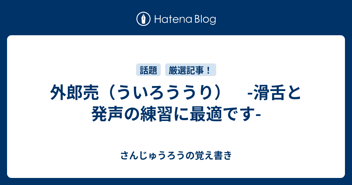 外郎売 ういろううり 滑舌と発声の練習に最適です さんじゅうろうの覚え書き