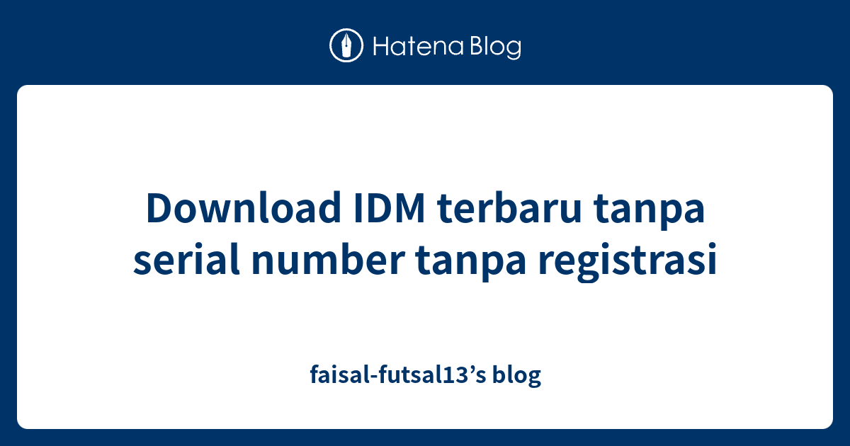 Download Idm Terbaru Tanpa Serial Number Tanpa Registrasi Faisal Futsal13 S Blog