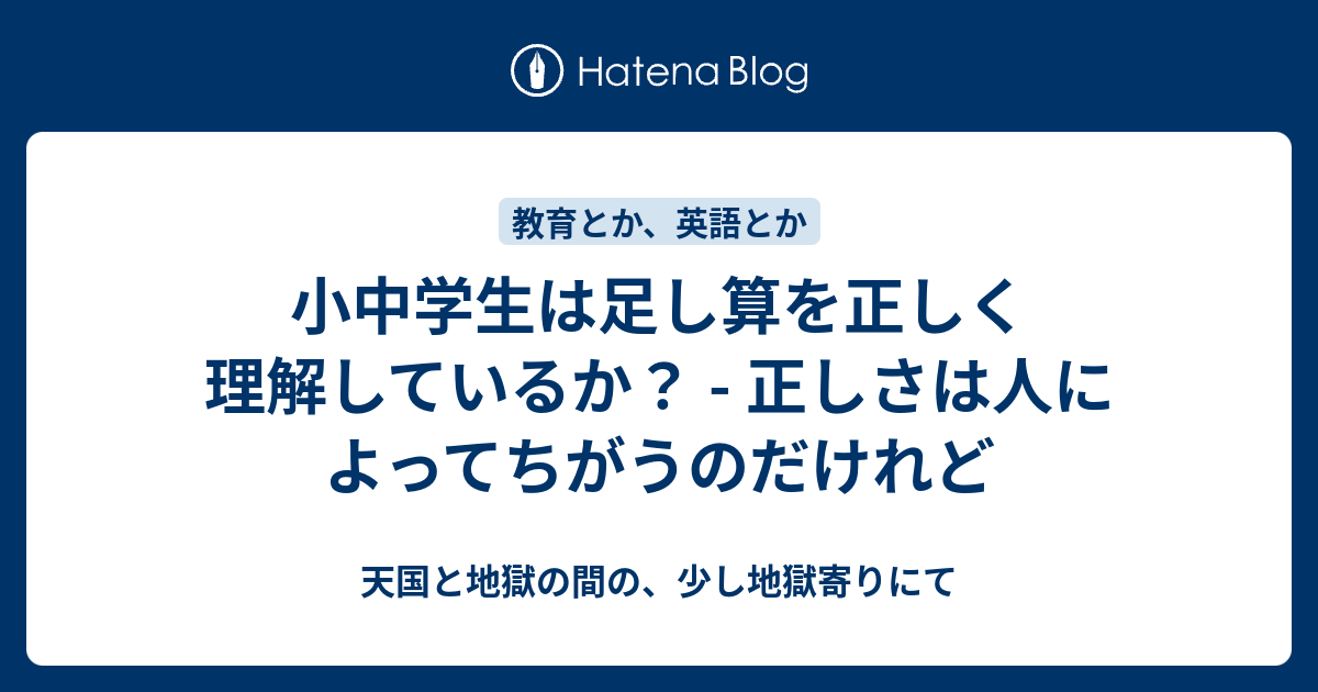 小中学生は足し算を正しく理解しているか 正しさは人によってちがうのだけれど 天国と地獄の間の 少し地獄寄りにて