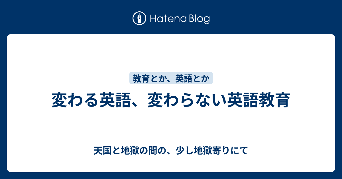 変わる英語 変わらない英語教育 天国と地獄の間の 少し地獄寄りにて