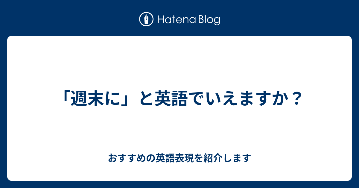 週末に と英語でいえますか 六単塾の おすすめの英語表現を紹介します