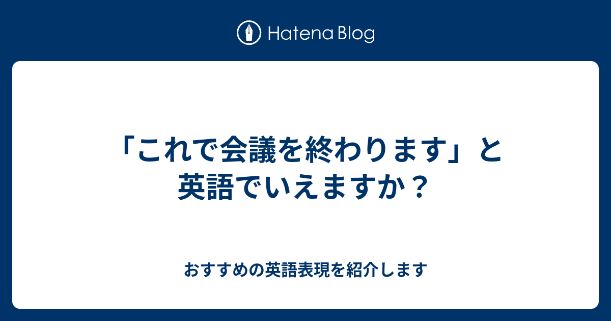 これで会議を終わります と英語でいえますか 六単塾の おすすめの英語表現を紹介します