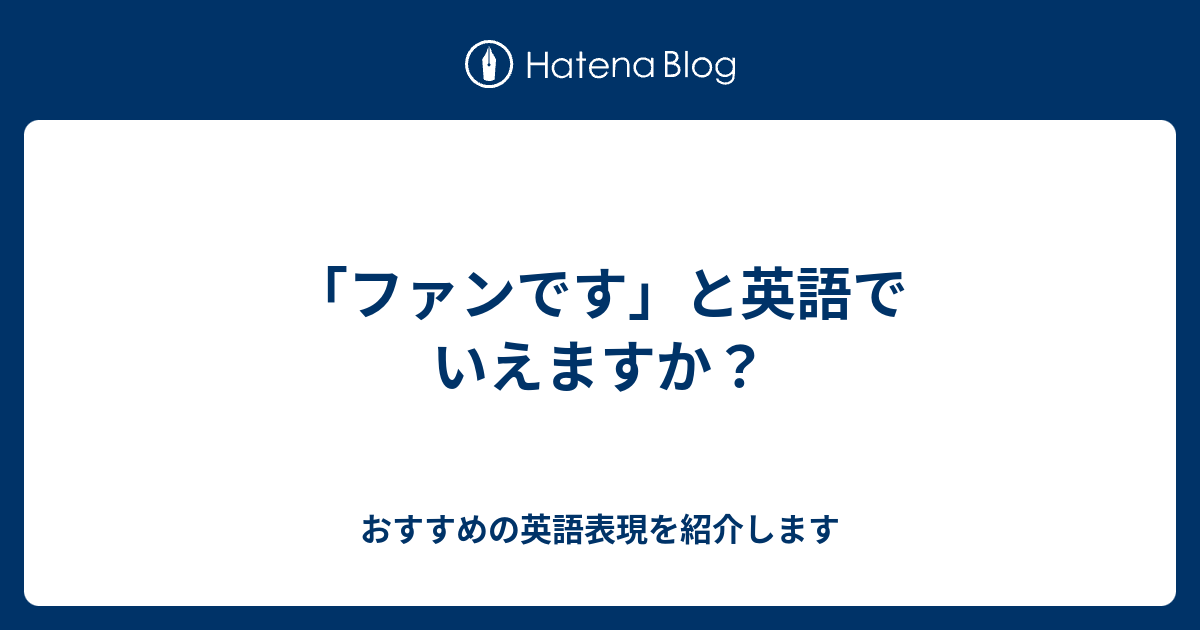 ファンです と英語でいえますか 六単塾の おすすめの英語表現を紹介します