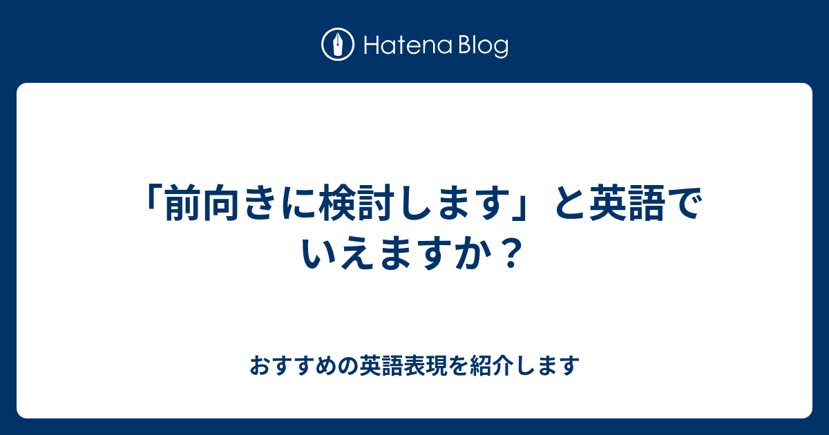 前向きに検討します と英語でいえますか 六単塾の おすすめの英語表現を紹介します