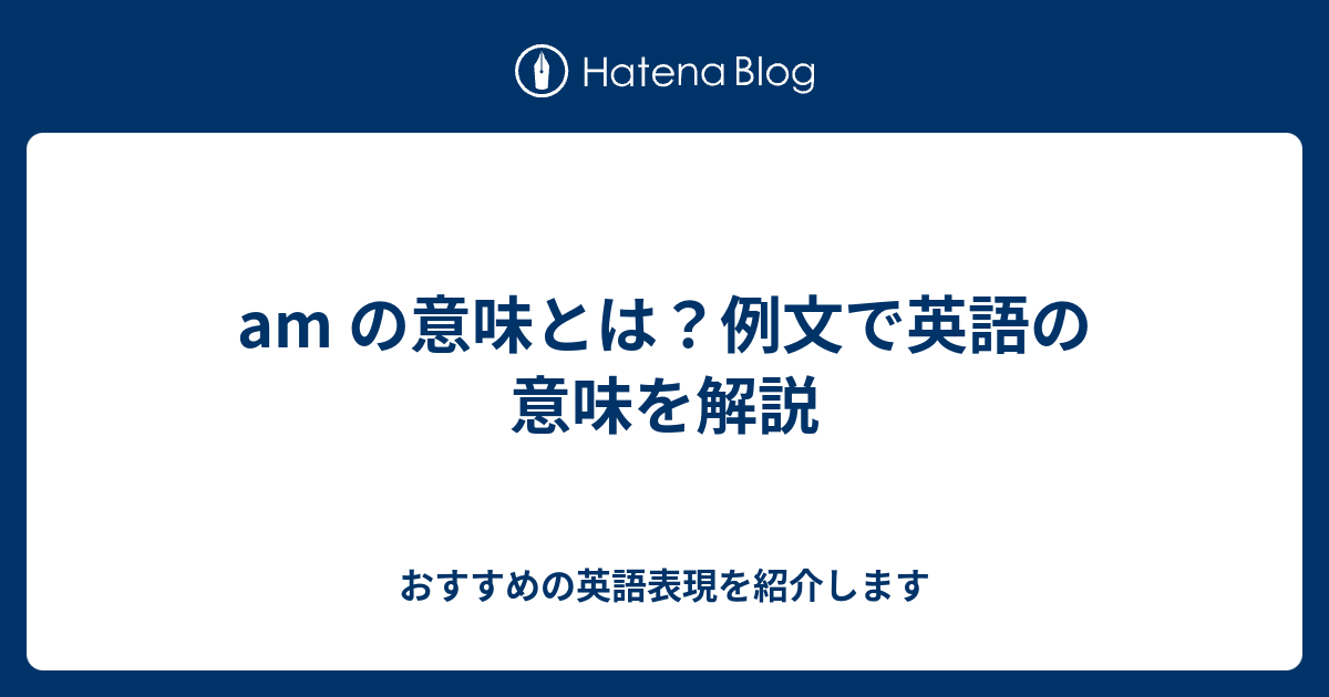 Am の意味とは 例文で英語の意味を解説 六単塾の おすすめの英語表現を紹介します