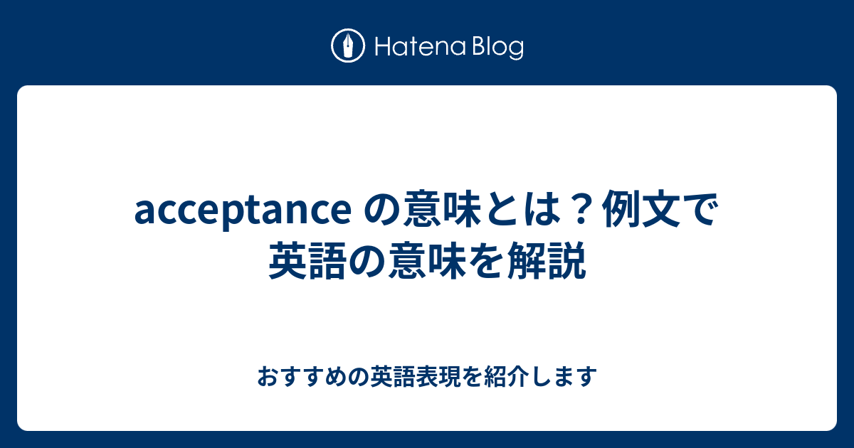 Acceptance の意味とは 例文で英語の意味を解説 六単塾の おすすめの英語表現を紹介します