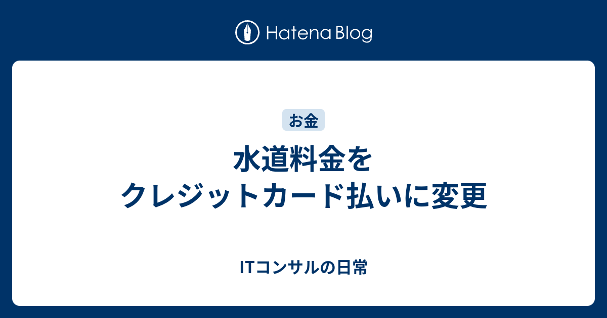 水道料金をクレジットカード払いに変更 ITコンサルの日常