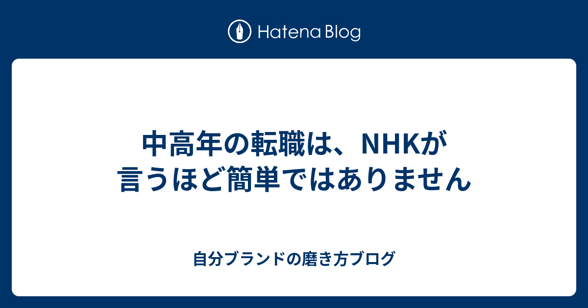 中高年の転職は Nhkが言うほど簡単ではありません 自分ブランドの磨き方ブログ