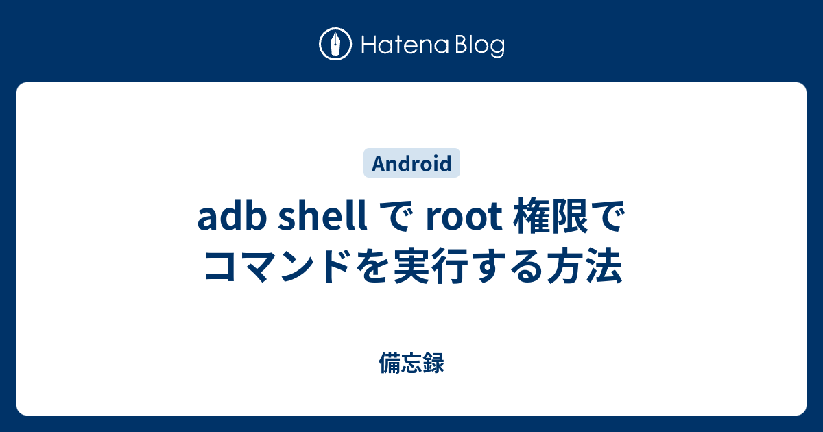 Adb Shell で Root 権限でコマンドを実行する方法 備忘録