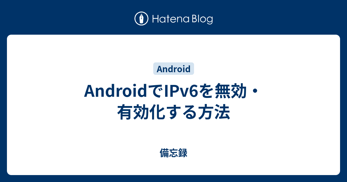 Androidでipv6を無効 有効化する方法 備忘録