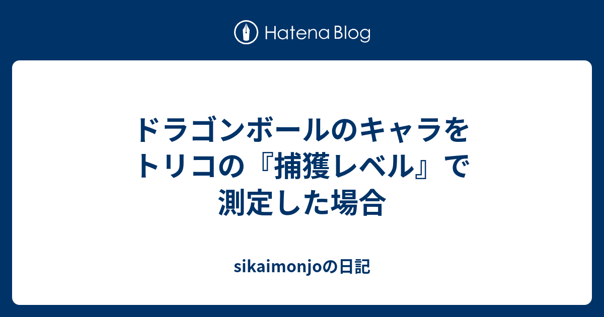 ドラゴンボールのキャラをトリコの 捕獲レベル で測定した場合 Sikaimonjoの日記