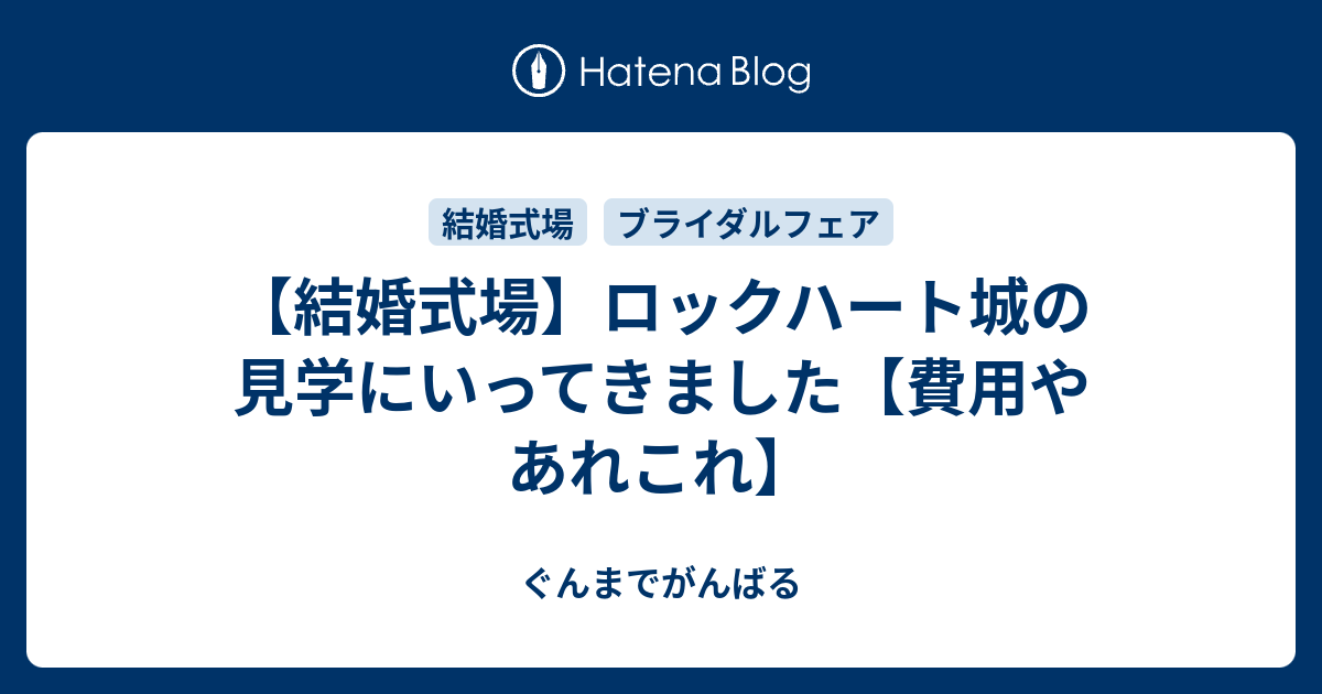 結婚式場 ロックハート城の見学にいってきました 費用やあれこれ ぐんまでがんばる