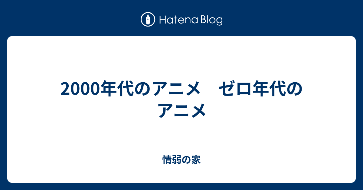 00年代のアニメ ゼロ年代のアニメ 情弱の家