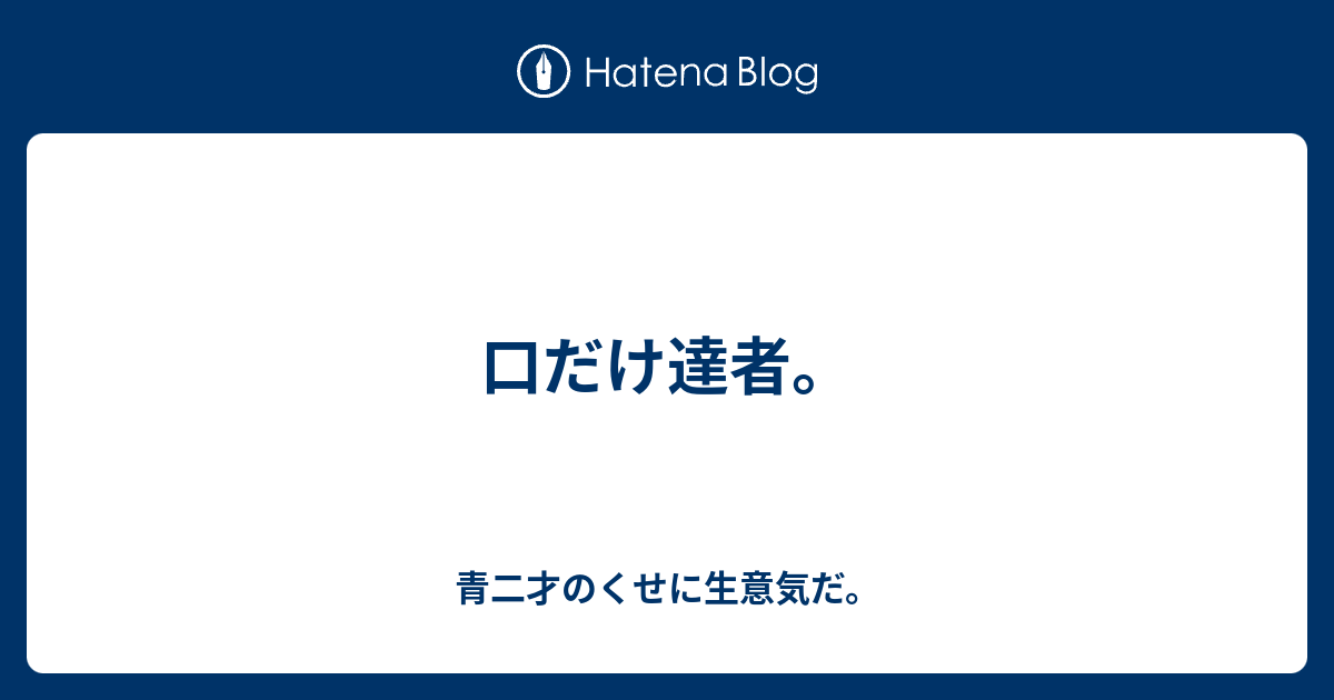 口だけ達者 青二才のくせに生意気だ