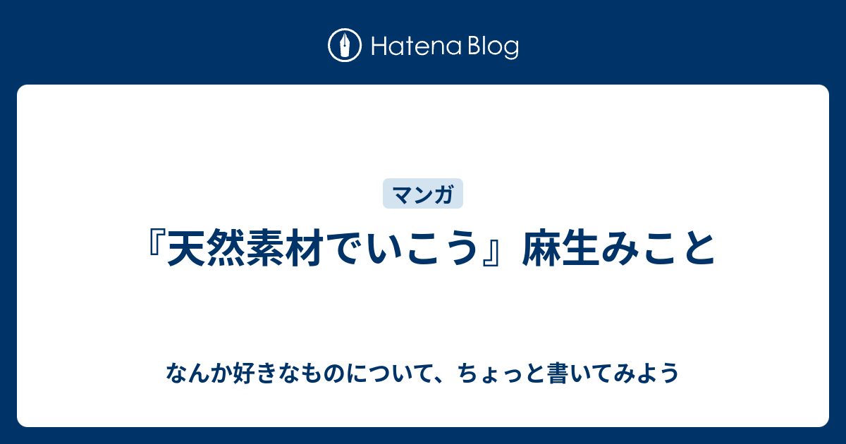 天然素材でいこう 麻生みこと なんか好きなものについて ちょっと書いてみよう