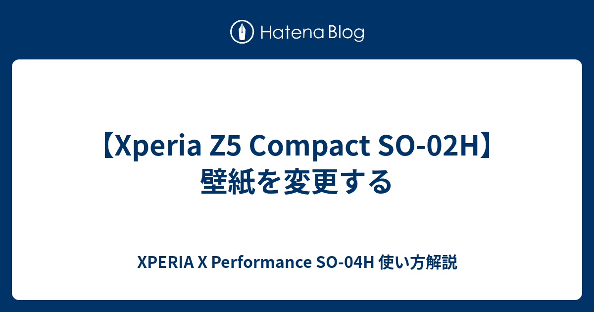 Xperia Z5 Compact So 02h 壁紙を変更する Xperia X Performance So 04h 使い方解説