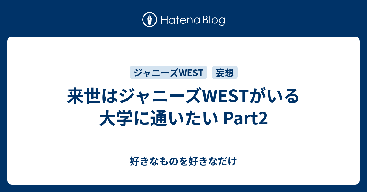 来世はジャニーズwestがいる大学に通いたい Part2 好きなものを好きなだけ