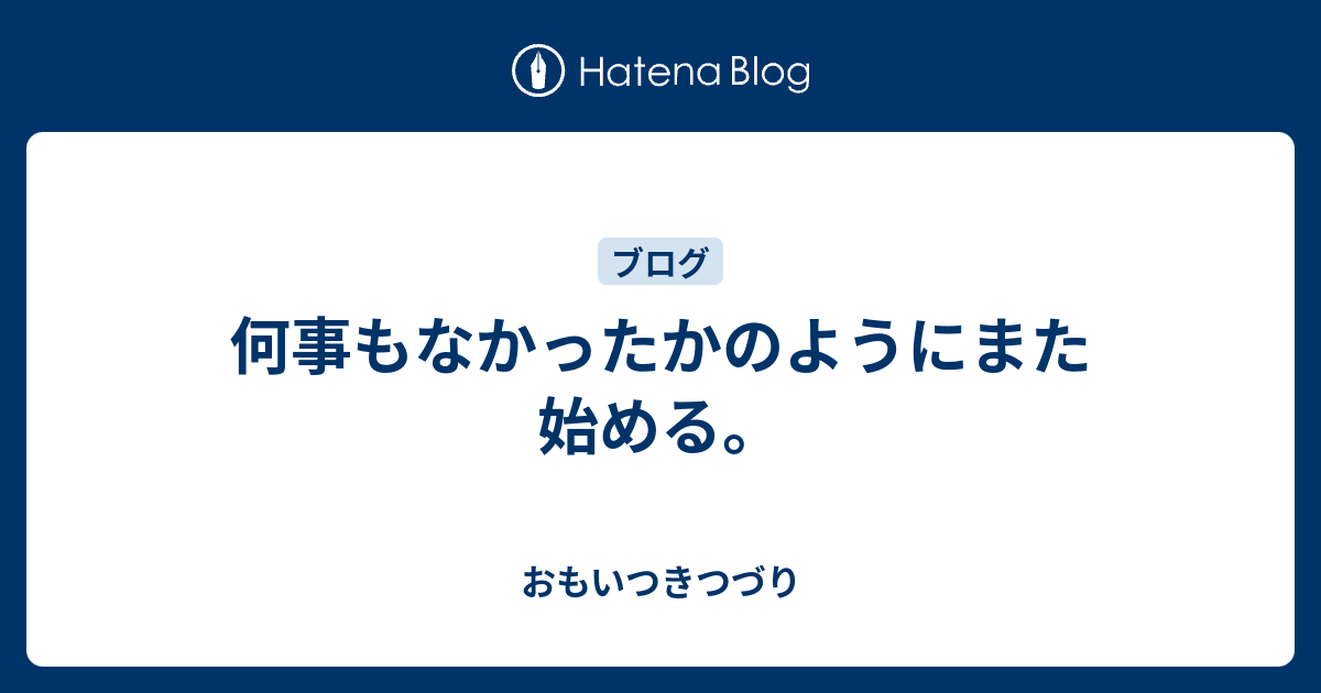 何事もなかったかのようにまた始める。 - おもいつきつづり