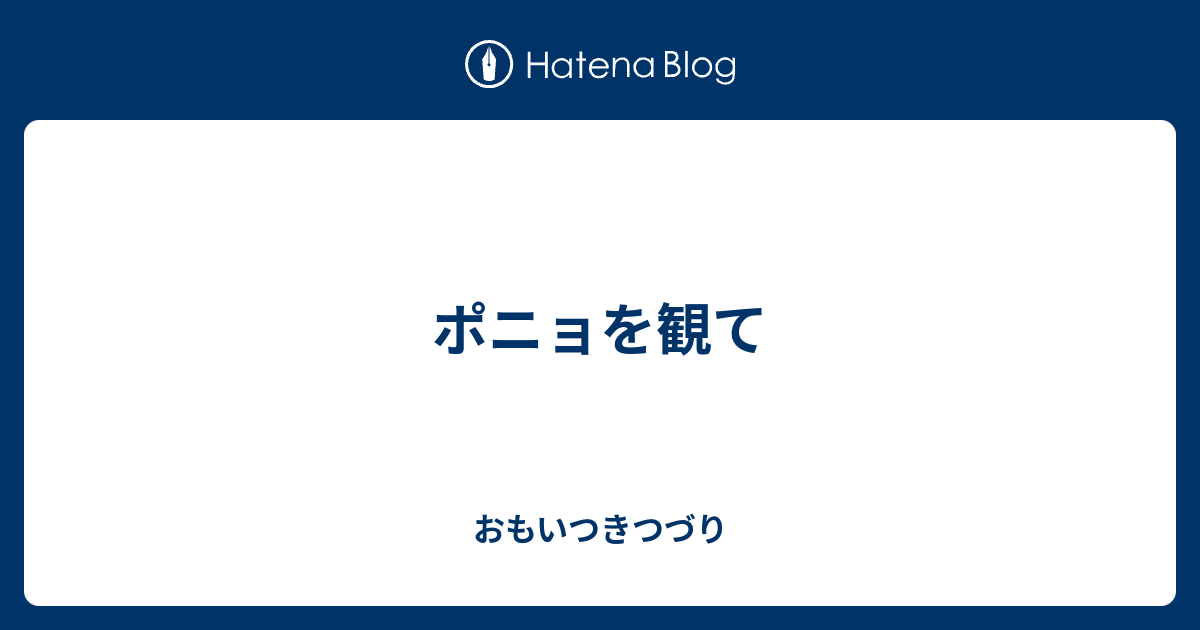 ポニョを観て おもいつきつづり