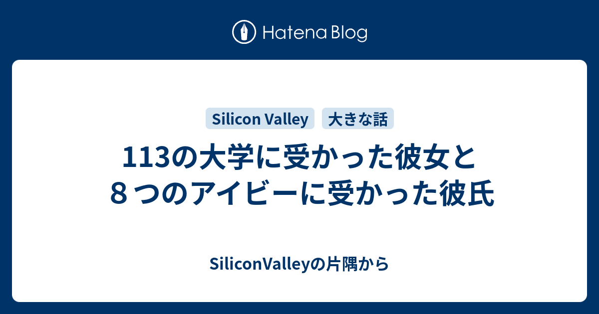 113の大学に受かった彼女と８つのアイビーに受かった彼氏 Siliconvalleyの片隅から