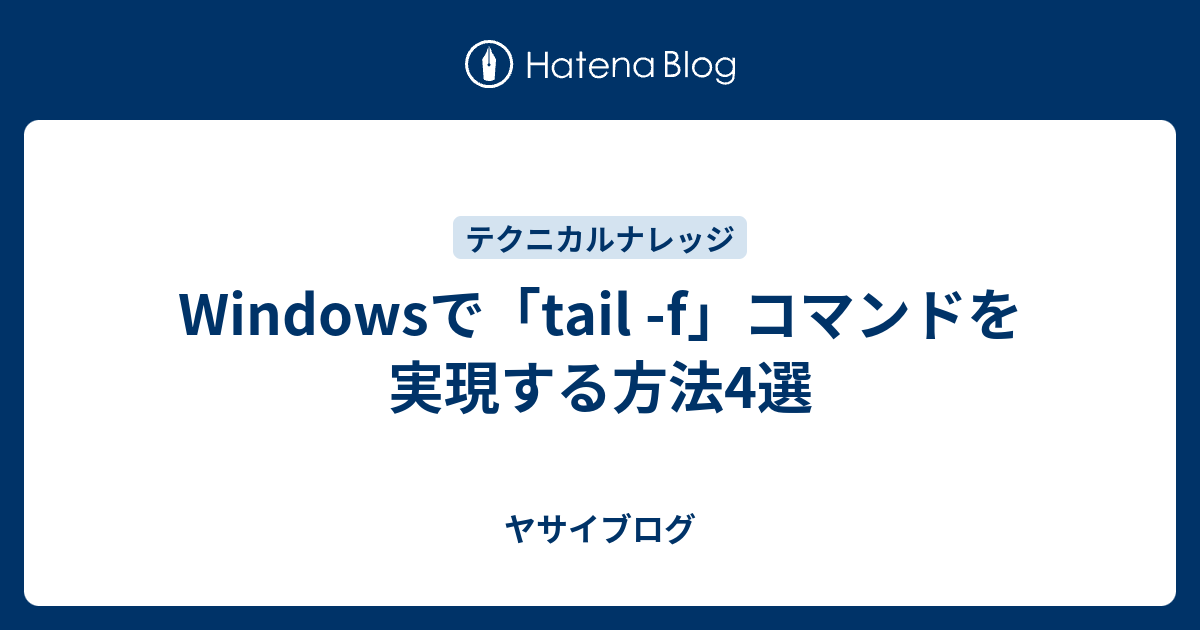 Windowsで Tail F コマンドを実現する方法4選 ヤサイブログ