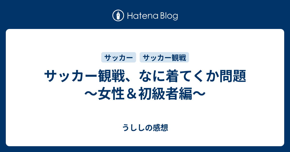 サッカー観戦 なに着てくか問題 女性 初級者編 うししの感想