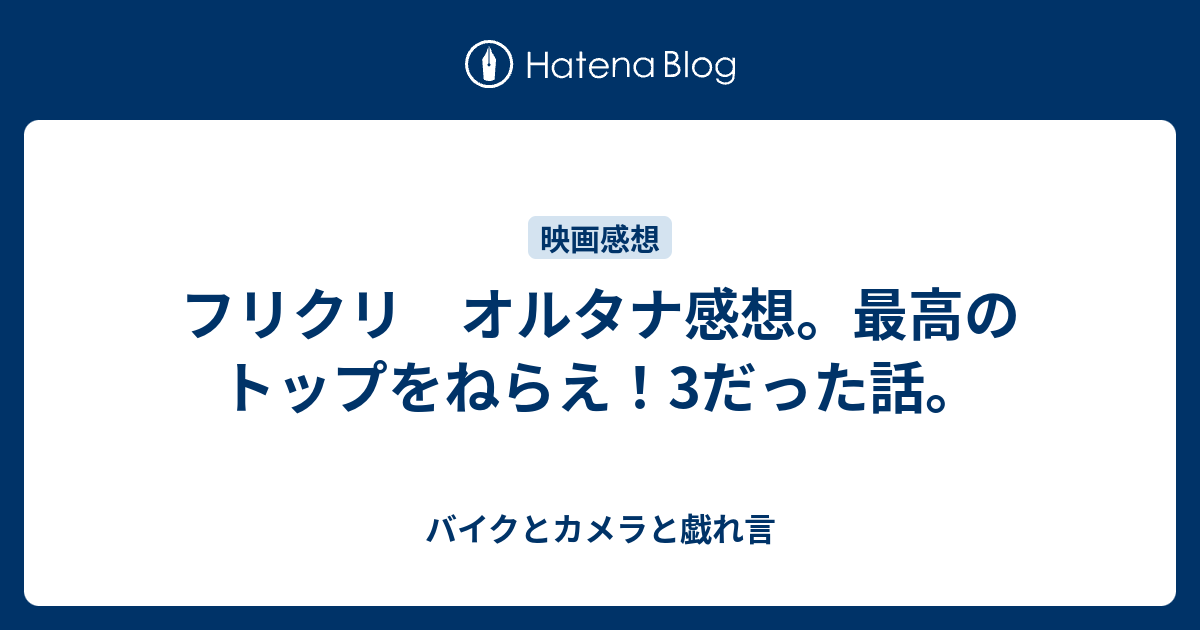 フリクリ オルタナ感想 最高のトップをねらえ 3だった話 バイクとカメラと戯れ言