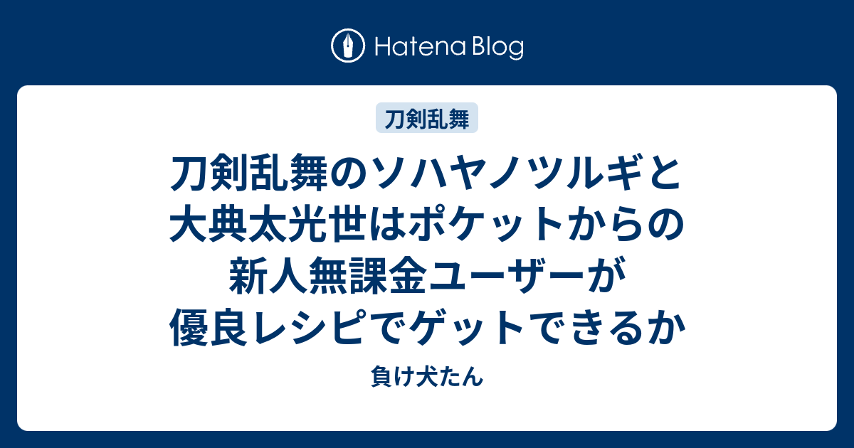 刀剣乱舞のソハヤノツルギと大典太光世はポケットからの新人無課金ユーザーが優良レシピでゲットできるか 負け犬たん