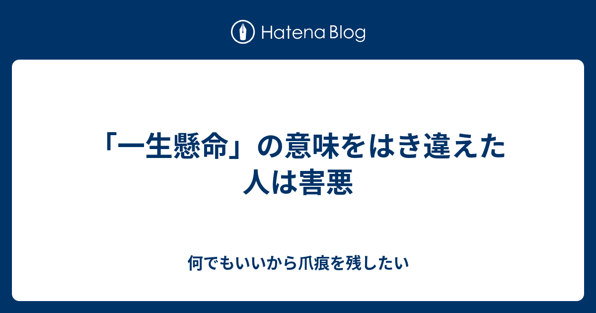 一生懸命 の意味をはき違えた人は害悪 何でもいいから爪痕を残したい