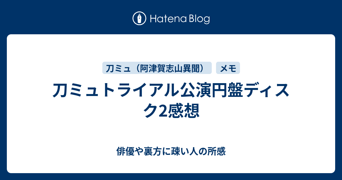 刀ミュトライアル公演円盤ディスク2感想 俳優や裏方に疎い人の所感