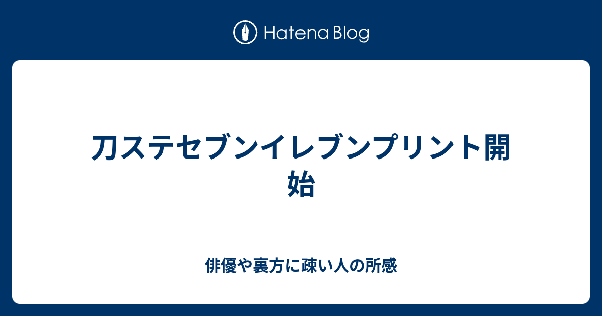 刀ステセブンイレブンプリント開始 俳優や裏方に疎い人の所感