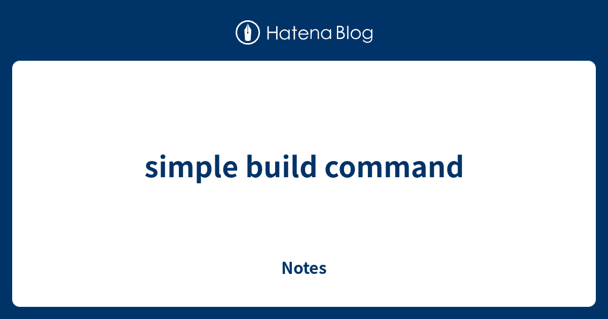 simple build command - Notes
