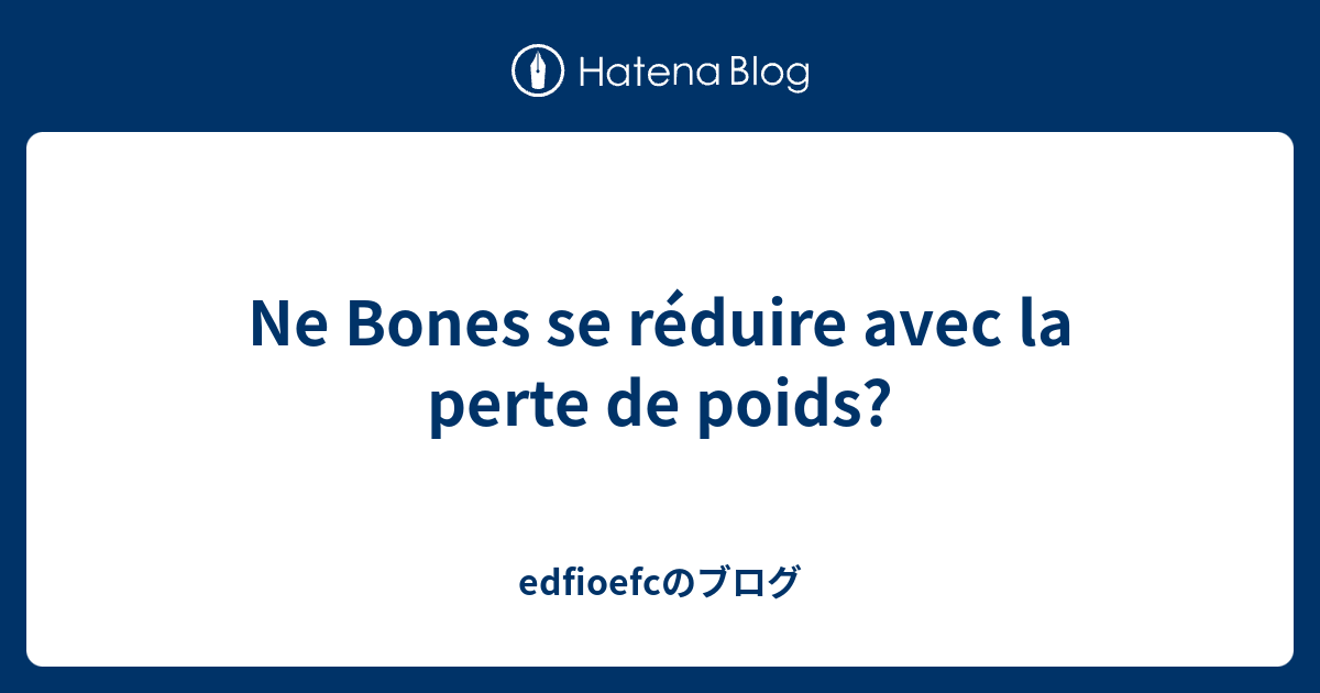 Ne Bones se réduire avec la perte de poids? - edfioefcのブログ
