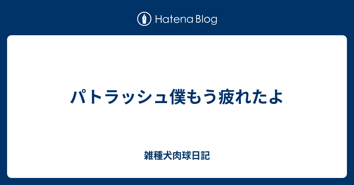 パトラッシュ僕もう疲れたよ 雑種犬肉球日記