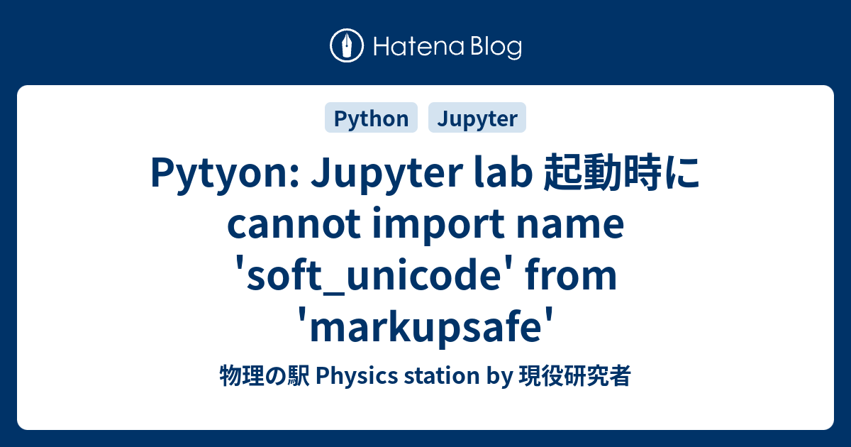 Pytyon: Jupyter Lab 起動時に Cannot Import Name 'Soft_Unicode' From 'Markupsafe'  - 物理の駅 Physics Station By 現役研究者