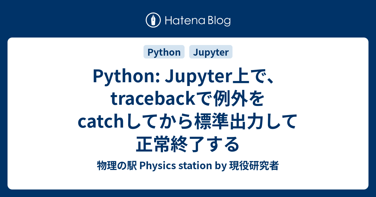 Python Jupyter上で、tracebackで例外をcatchしてから標準出力して正常終了する 物理の駅 Physics