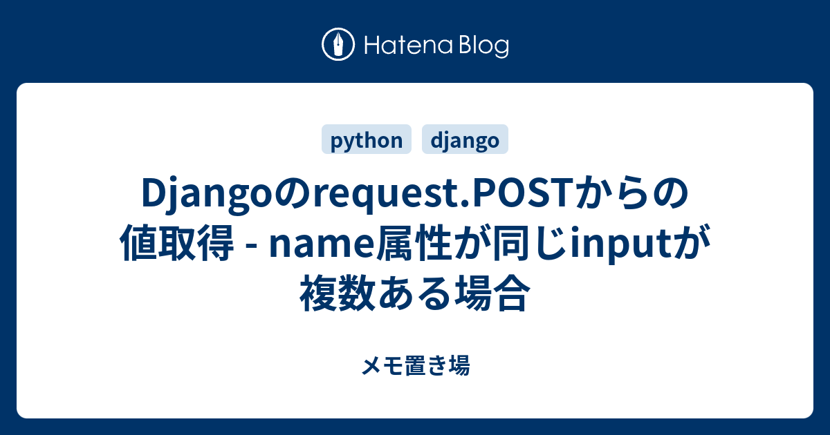 Djangoのrequest Postからの値取得 Name属性が同じinputが複数ある場合 雑多なメモ置き場