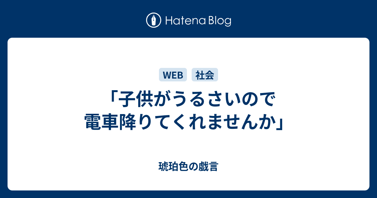 子供がうるさいので電車降りてくれませんか 琥珀色の戯言