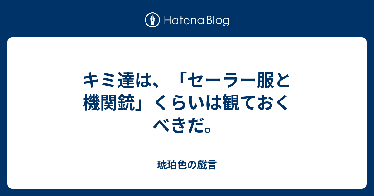 キミ達は セーラー服と機関銃 くらいは観ておくべきだ 琥珀色の戯言