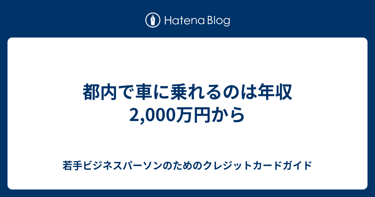 都内で車に乗れるのは年収2 000万円から 若手ビジネスパーソンのためのクレジットカードガイド