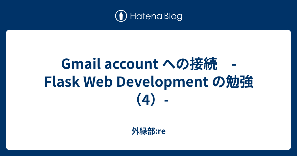 Gmail account への接続 Flask  Development の勉強（4） 外縁部re