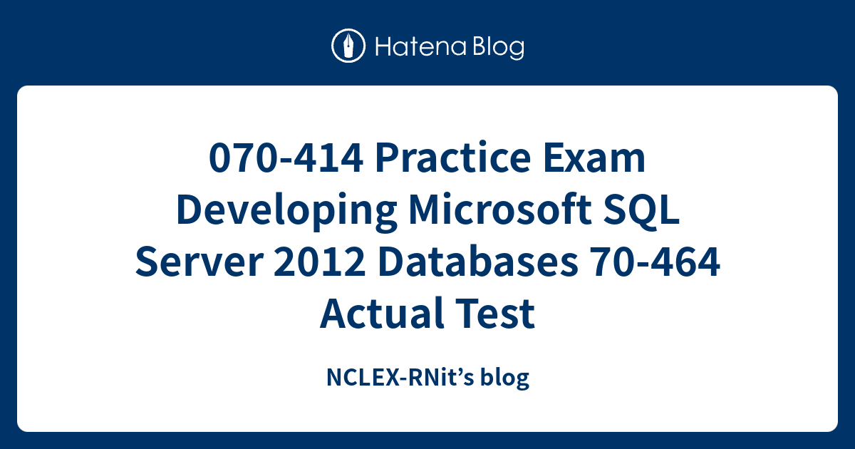 070-414 Practice Exam Developing Microsoft SQL Server 2012 Databases 70 ...