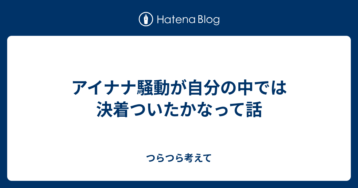 アイナナ騒動が自分の中では決着ついたかなって話 つらつら考えて