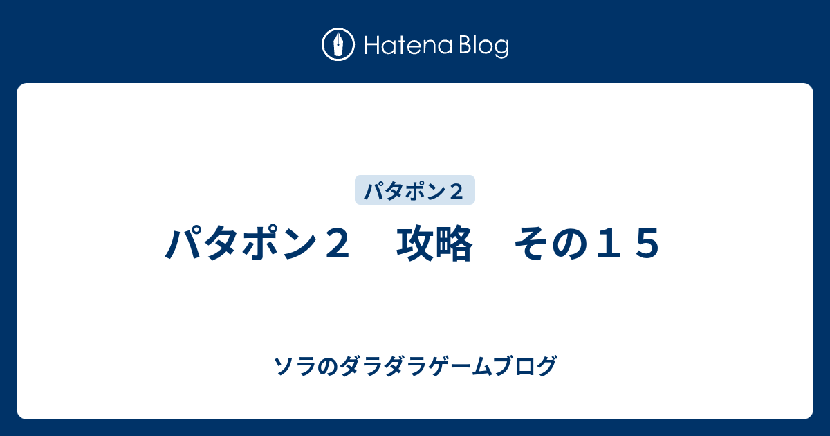 パタポン２ 攻略 その１５ ソラのダラダラゲームブログ