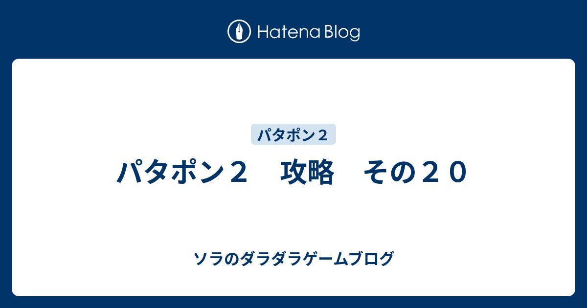 パタポン２ 攻略 その２０ ソラのダラダラゲームブログ