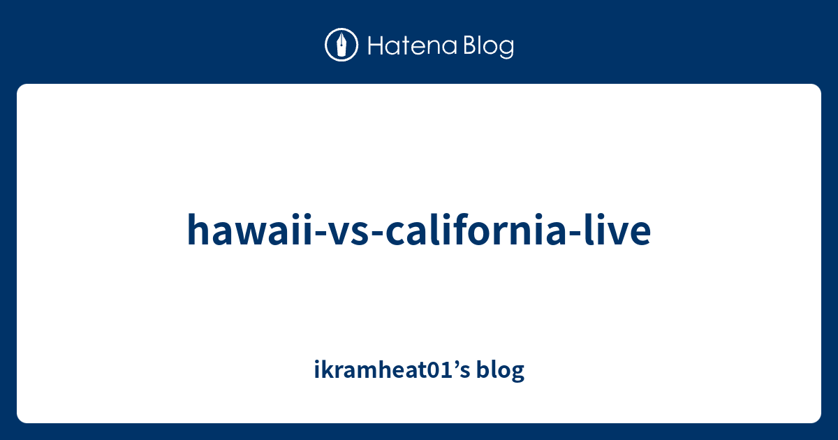 hawaiivscalifornialive ikramheat01’s blog