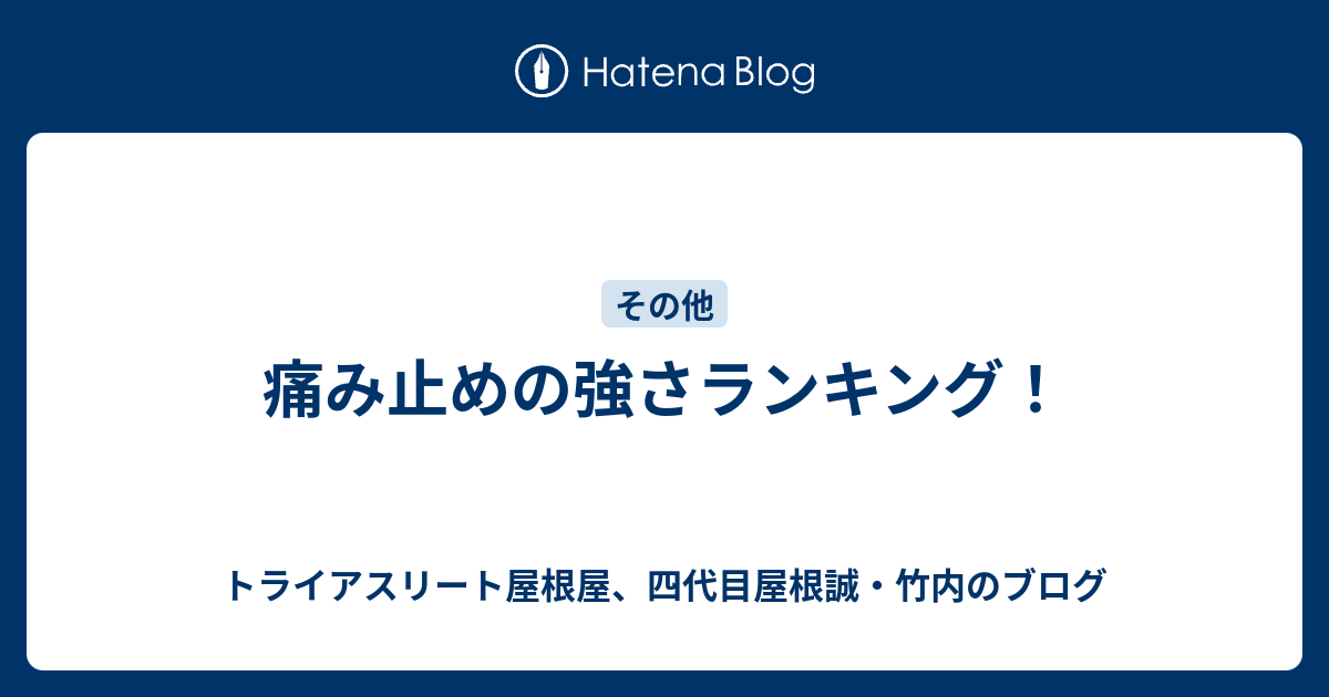 痛み止めの強さランキング トライアスリート屋根屋 四代目屋根誠 竹内のブログ